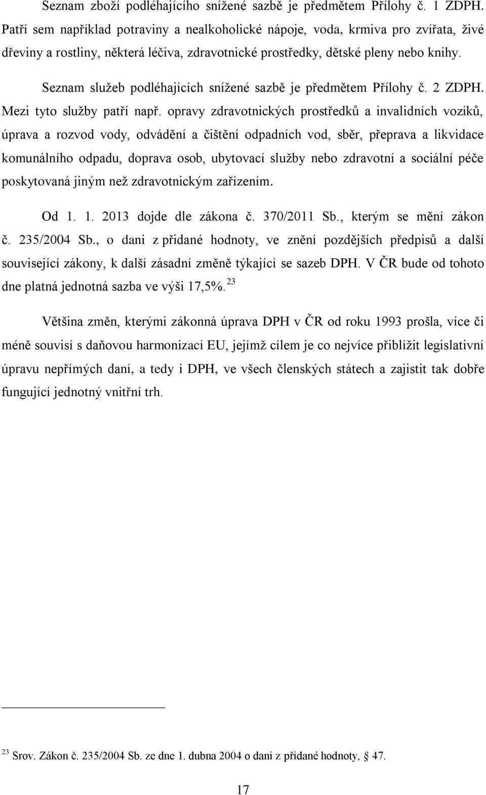 Seznam sluţeb podléhajících sníţené sazbě je předmětem Přílohy č. 2 ZDPH. Mezi tyto sluţby patří např.