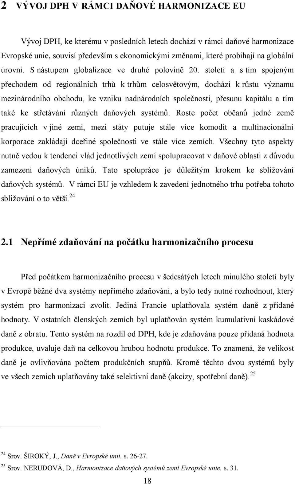 století a s tím spojeným přechodem od regionálních trhů k trhům celosvětovým, dochází k růstu významu mezinárodního obchodu, ke vzniku nadnárodních společností, přesunu kapitálu a tím také ke