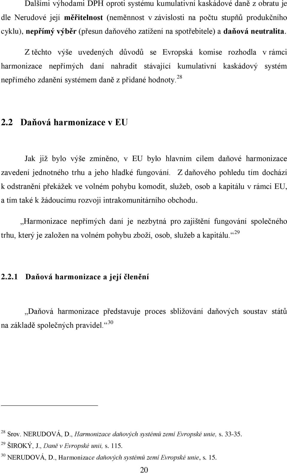 Z těchto výše uvedených důvodů se Evropská komise rozhodla v rámci harmonizace nepřímých daní nahradit stávající kumulativní kaskádový systém nepřímého zdanění systémem daně z přidané hodnoty. 28 2.