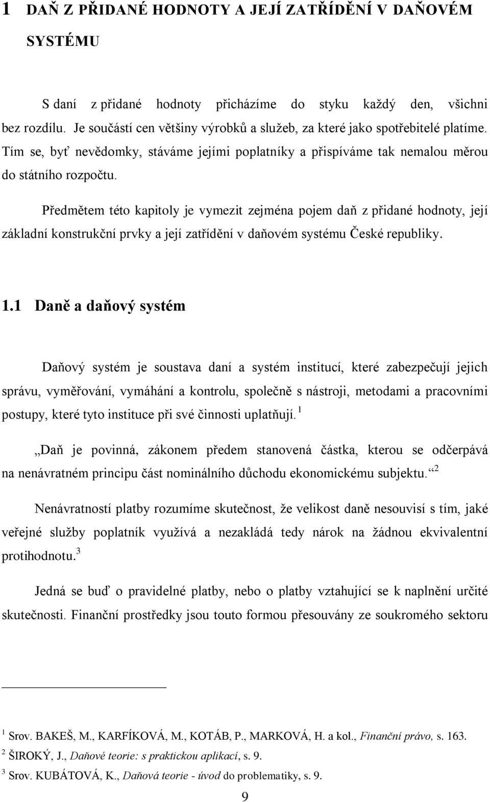 Předmětem této kapitoly je vymezit zejména pojem daň z přidané hodnoty, její základní konstrukční prvky a její zatřídění v daňovém systému České republiky. 1.