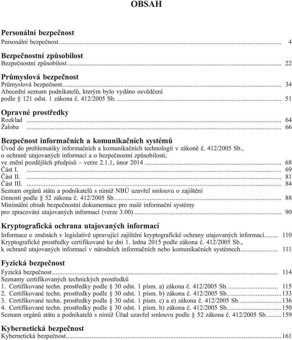 .. 66 Bezpečnost informačních a komunikačních systémů Úvod do problematiky informačních a komunikačních technologií v zákoně č. 412/2005 Sb.