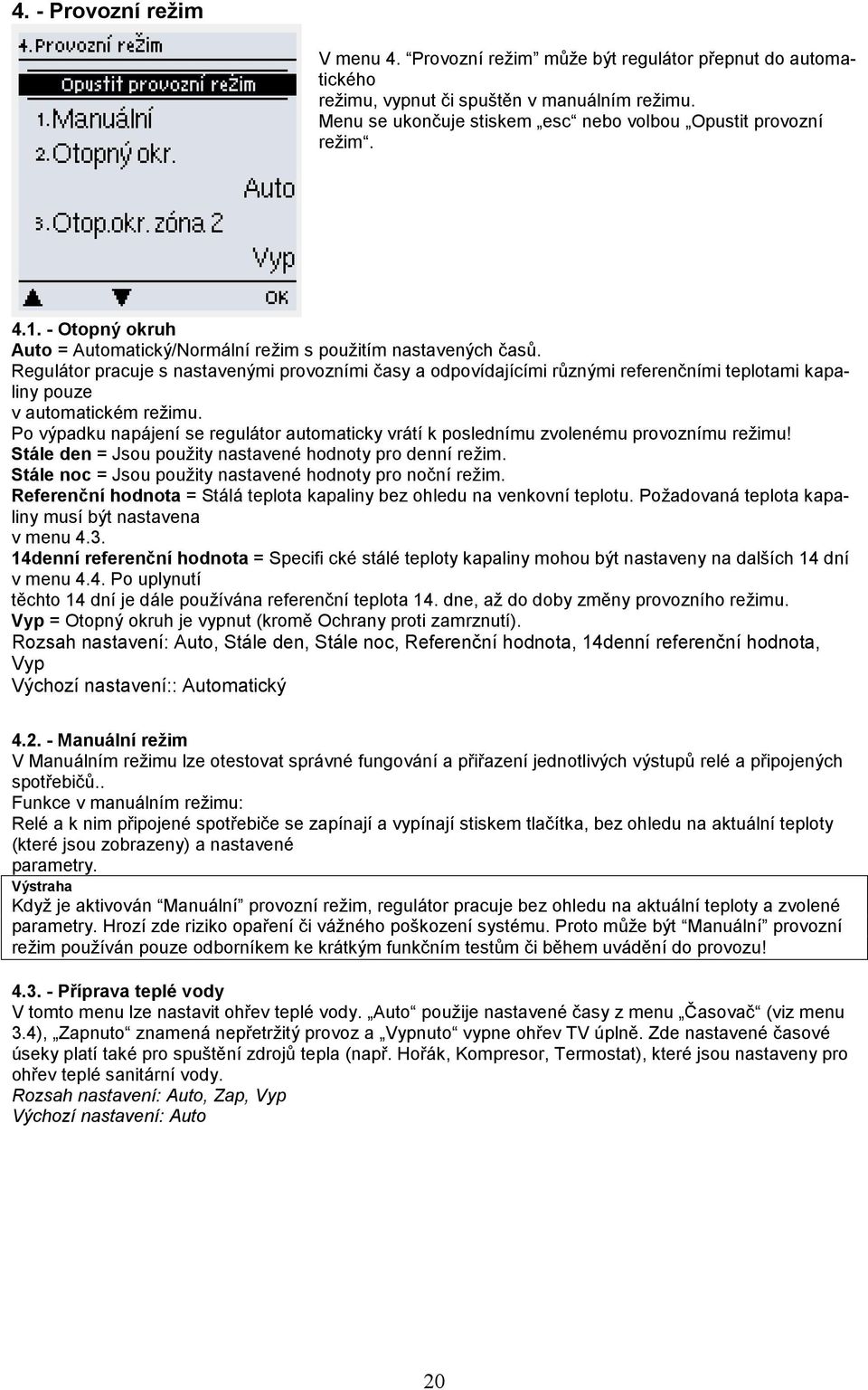 Regulátor pracuje s nastavenými provozními časy a odpovídajícími různými referenčními teplotami kapaliny pouze v automatickém režimu.