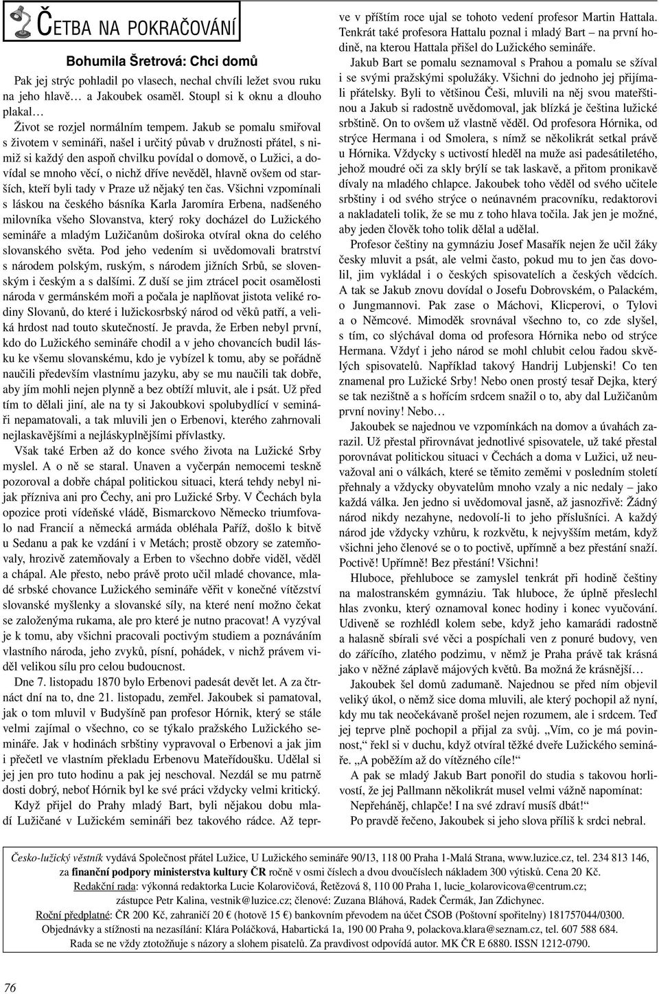Jakub se pomalu smiřoval s životem v semináři, našel i určitý půvab v družnosti přátel, s nimiž si každý den aspoň chvilku povídal o domově, o Lužici, a dovídal se mnoho věcí, o nichž dříve nevěděl,