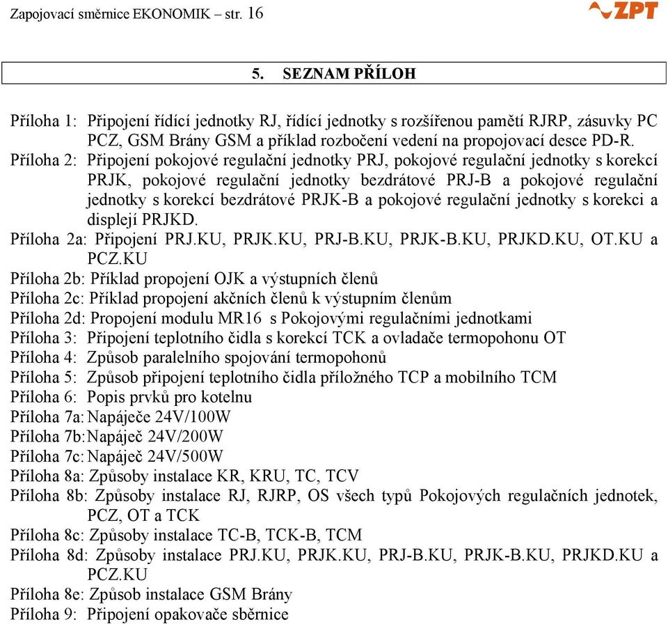 Příloha 2: Připojení pokojové regulační jednotky PRJ, pokojové regulační jednotky s korekcí PRJK, pokojové regulační jednotky bezdrátové PRJ-B a pokojové regulační jednotky s korekcí bezdrátové