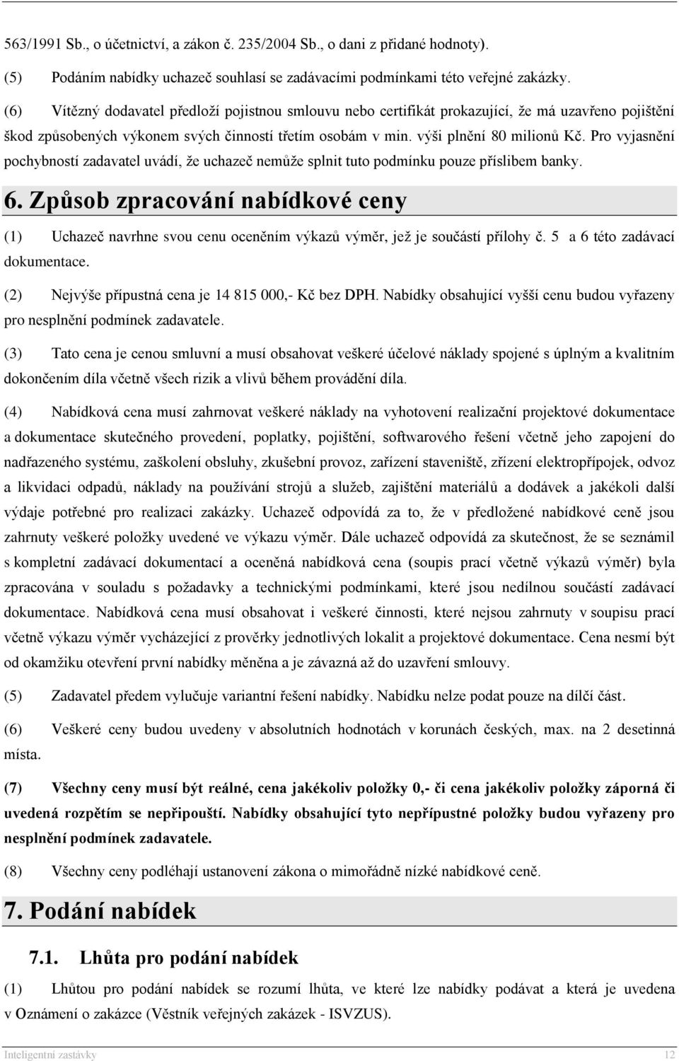 Pro vyjasnění pochybností zadavatel uvádí, že uchazeč nemůže splnit tuto podmínku pouze příslibem banky. 6.