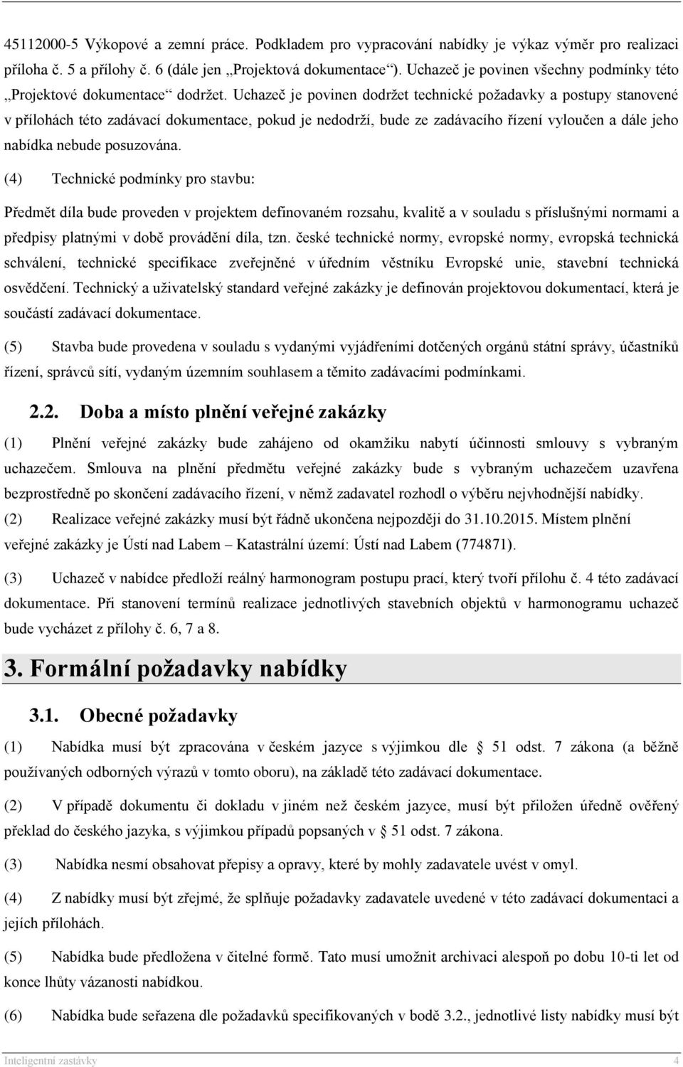 Uchazeč je povinen dodržet technické požadavky a postupy stanovené v přílohách této zadávací dokumentace, pokud je nedodrží, bude ze zadávacího řízení vyloučen a dále jeho nabídka nebude posuzována.