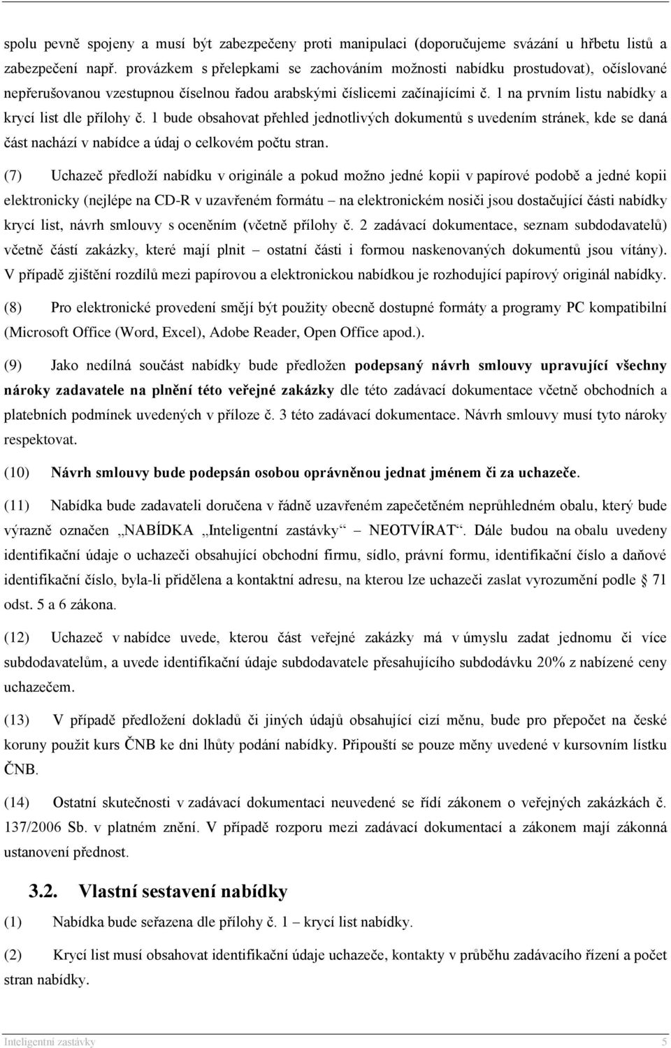 1 na prvním listu nabídky a krycí list dle přílohy č. 1 bude obsahovat přehled jednotlivých dokumentů s uvedením stránek, kde se daná část nachází v nabídce a údaj o celkovém počtu stran.