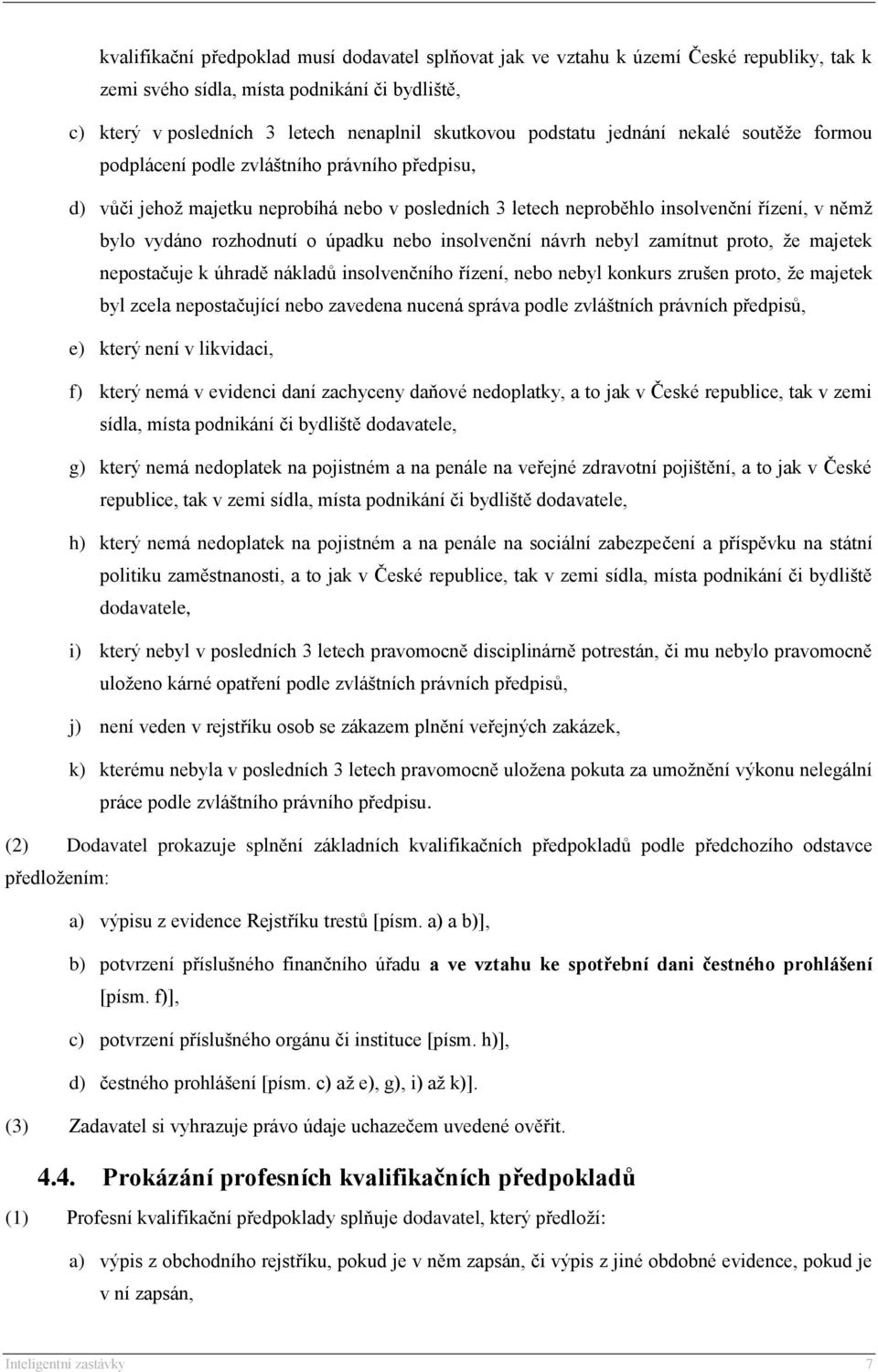 úpadku nebo insolvenční návrh nebyl zamítnut proto, že majetek nepostačuje k úhradě nákladů insolvenčního řízení, nebo nebyl konkurs zrušen proto, že majetek byl zcela nepostačující nebo zavedena