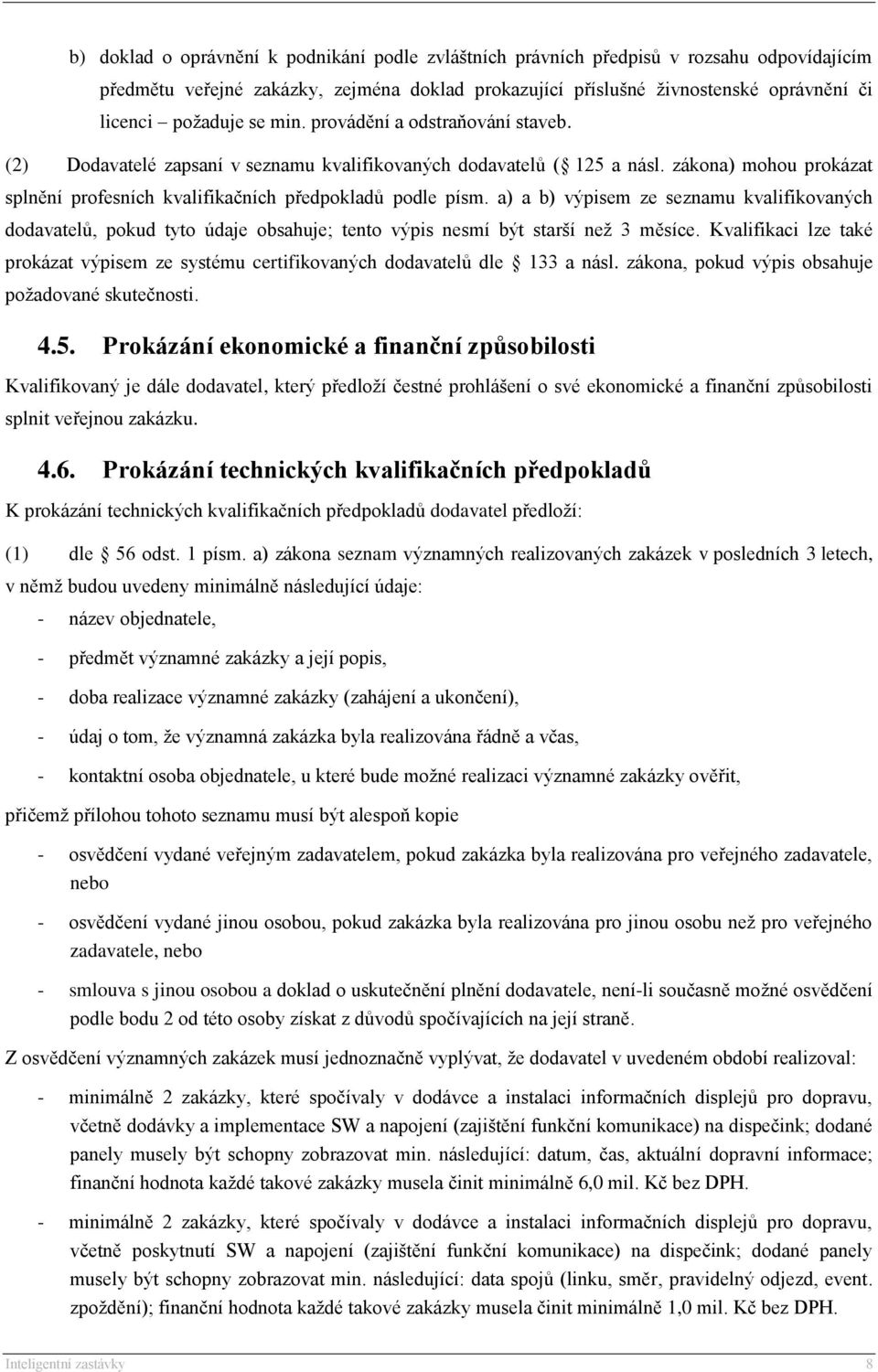 a) a b) výpisem ze seznamu kvalifikovaných dodavatelů, pokud tyto údaje obsahuje; tento výpis nesmí být starší než 3 měsíce.