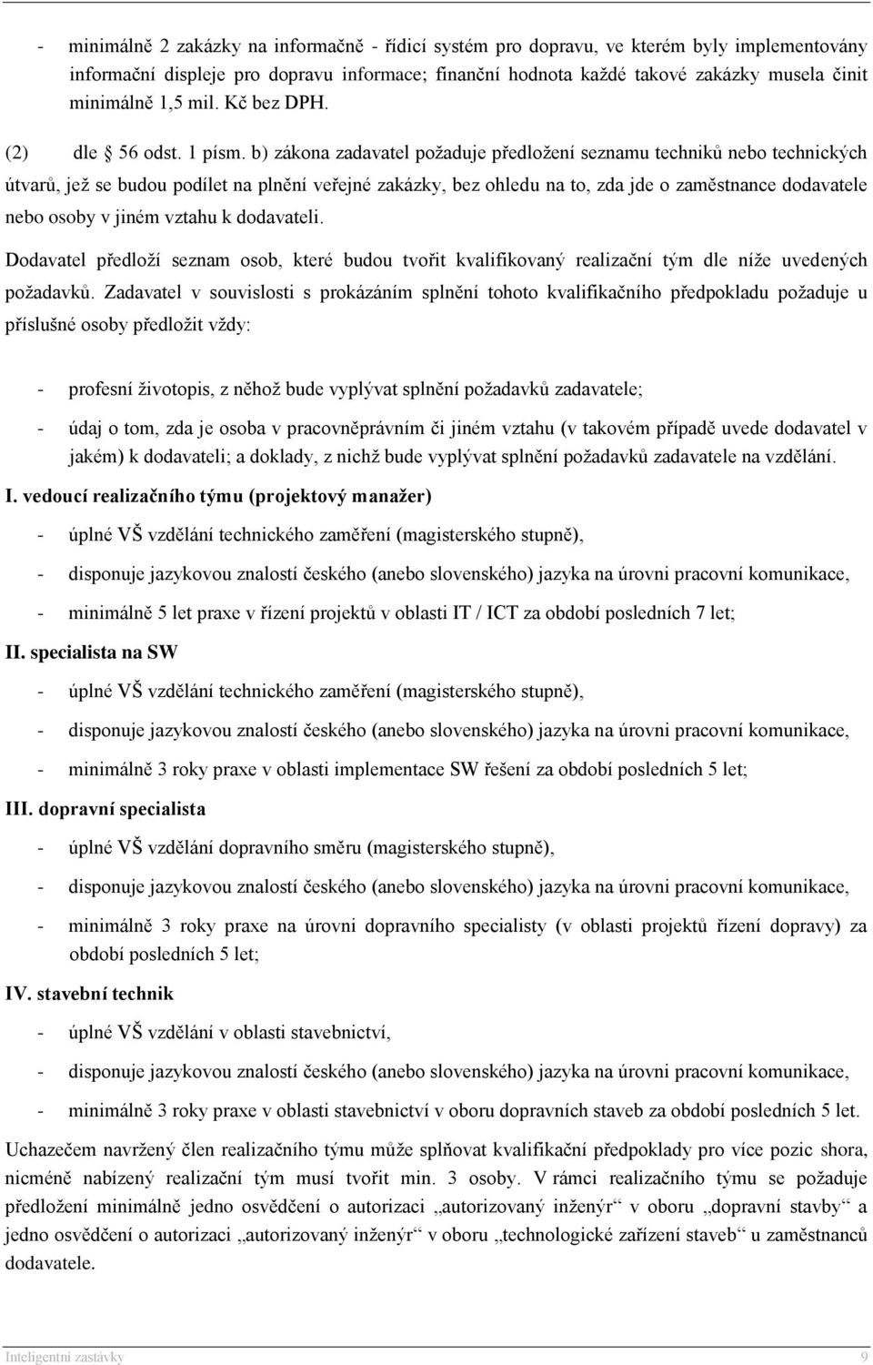 b) zákona zadavatel požaduje předložení seznamu techniků nebo technických útvarů, jež se budou podílet na plnění veřejné zakázky, bez ohledu na to, zda jde o zaměstnance dodavatele nebo osoby v jiném