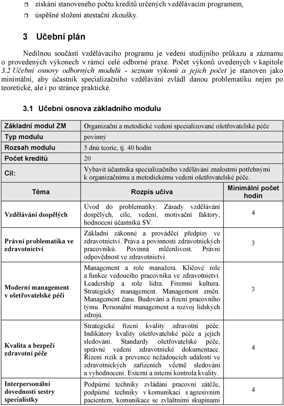 Uební osnovy odborných modul - seznam výkon a jejich poet je stanoven jako minimální, aby úastník specializaního vzdlávání zvládl danou problematiku nejen po teoretické, ale i po stránce praktické. 3.