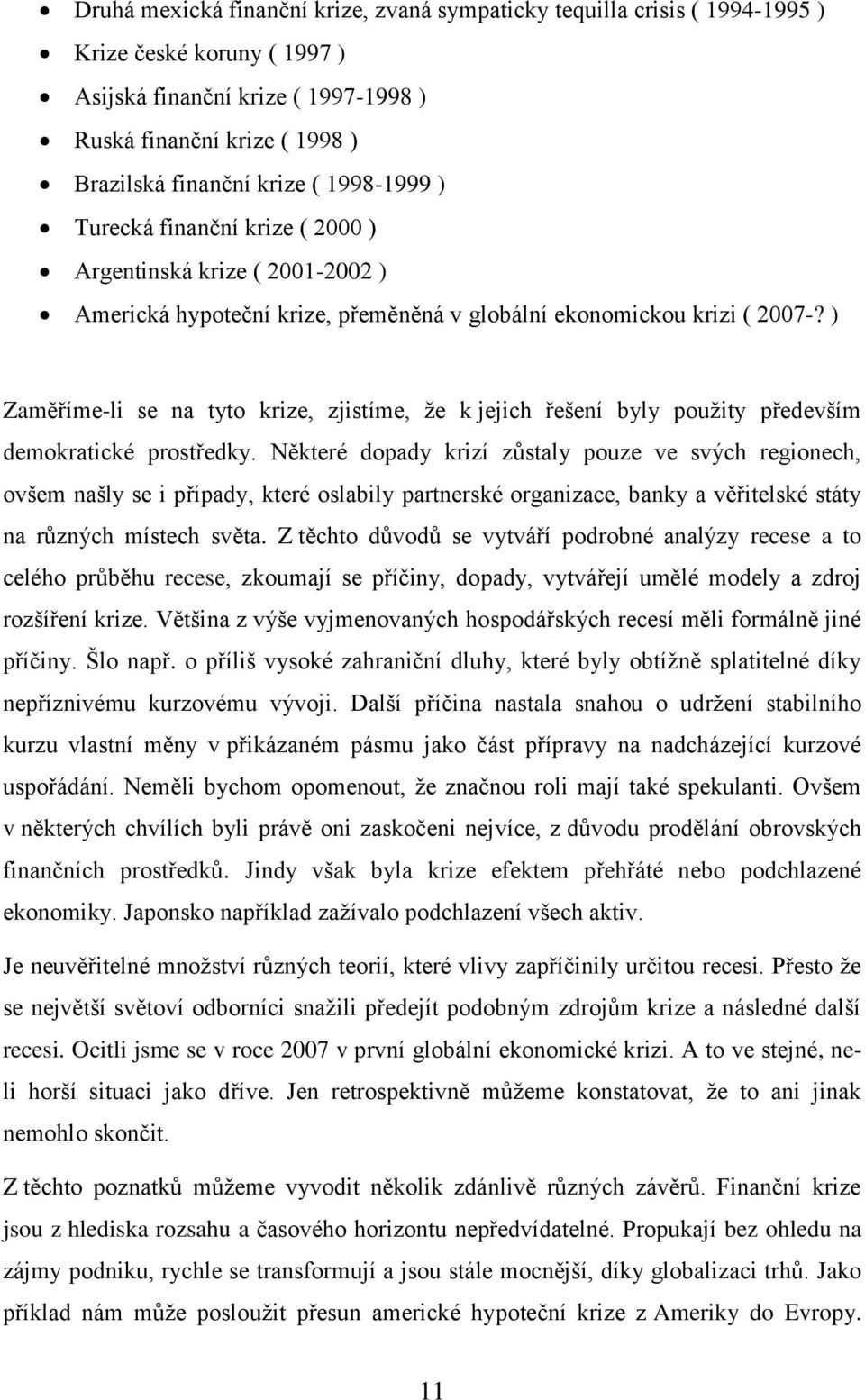 ) Zaměříme-li se na tyto krize, zjistíme, že k jejich řešení byly použity především demokratické prostředky.