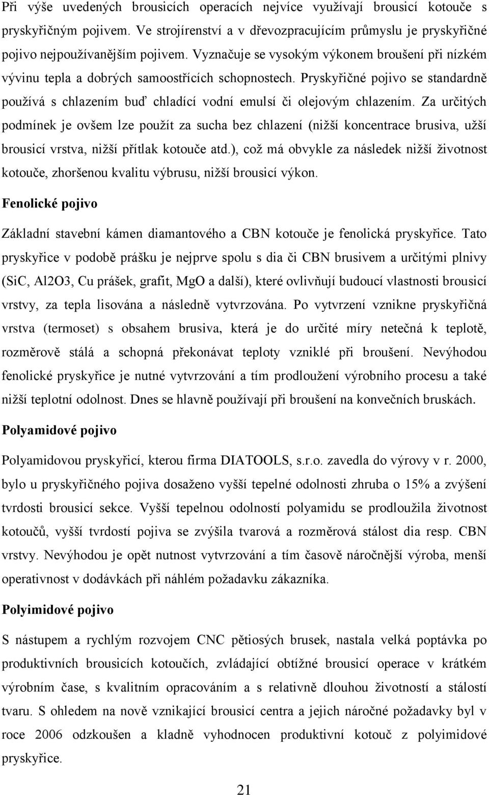 Pryskyřičné pojivo se standardně používá s chlazením buď chladící vodní emulsí či olejovým chlazením.