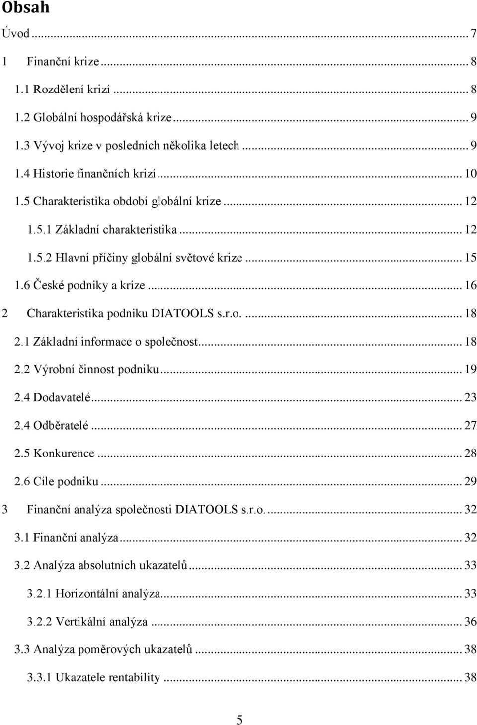 r.o.... 18 2.1 Základní informace o společnost... 18 2.2 Výrobní činnost podniku... 19 2.4 Dodavatelé... 23 2.4 Odběratelé... 27 2.5 Konkurence... 28 2.6 Cíle podniku.