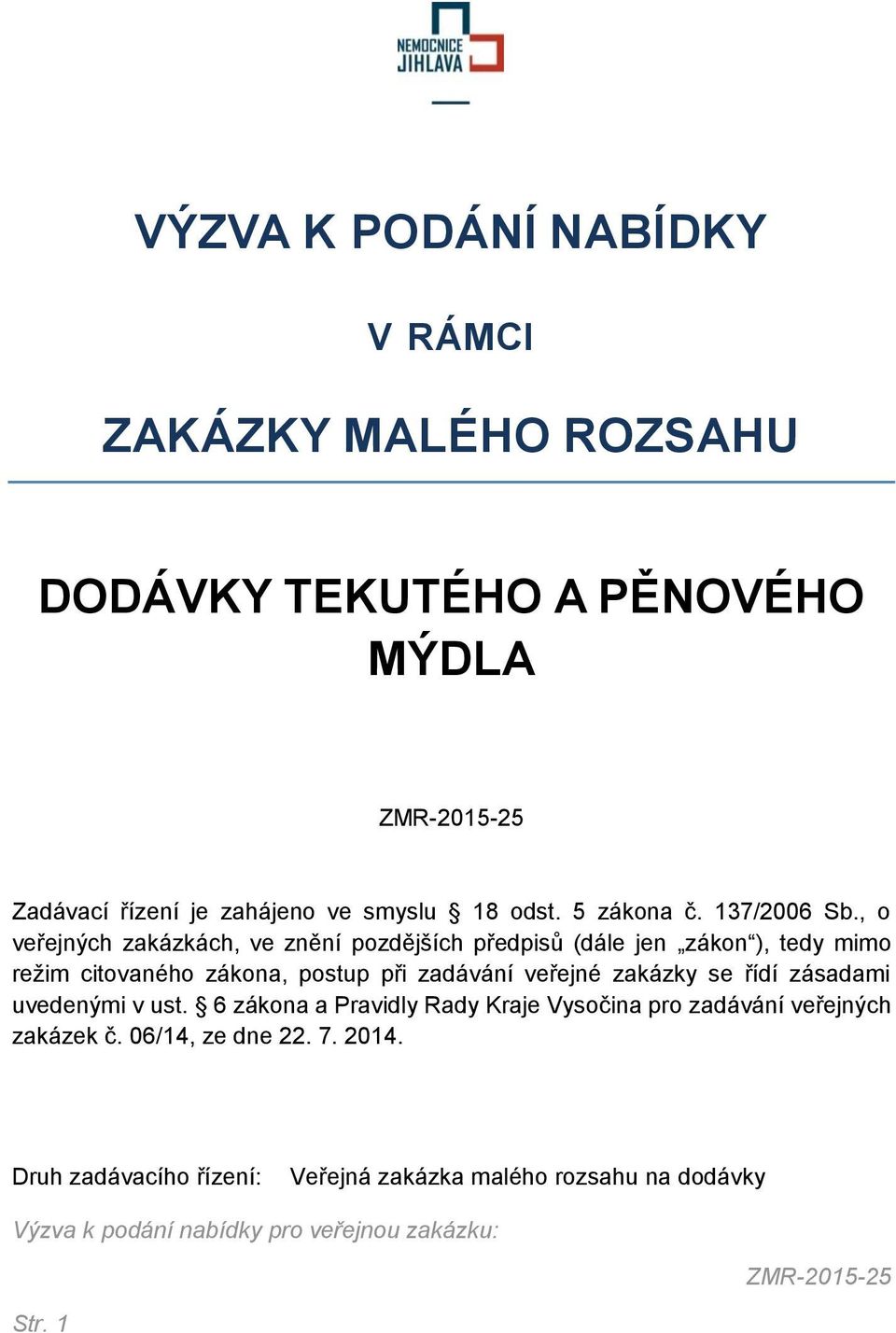 , o veřejných zakázkách, ve znění pozdějších předpisů (dále jen zákon ), tedy mimo režim citovaného zákona, postup při zadávání