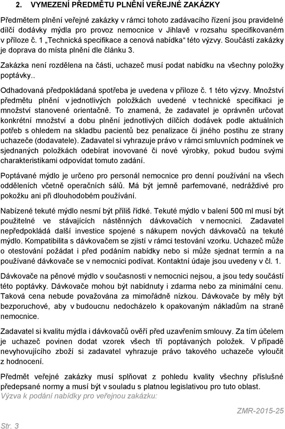 v příloze č. 1 Technická specifikace a cenová nabídka této výzvy. Součástí zakázky je doprava do místa plnění dle článku 3.