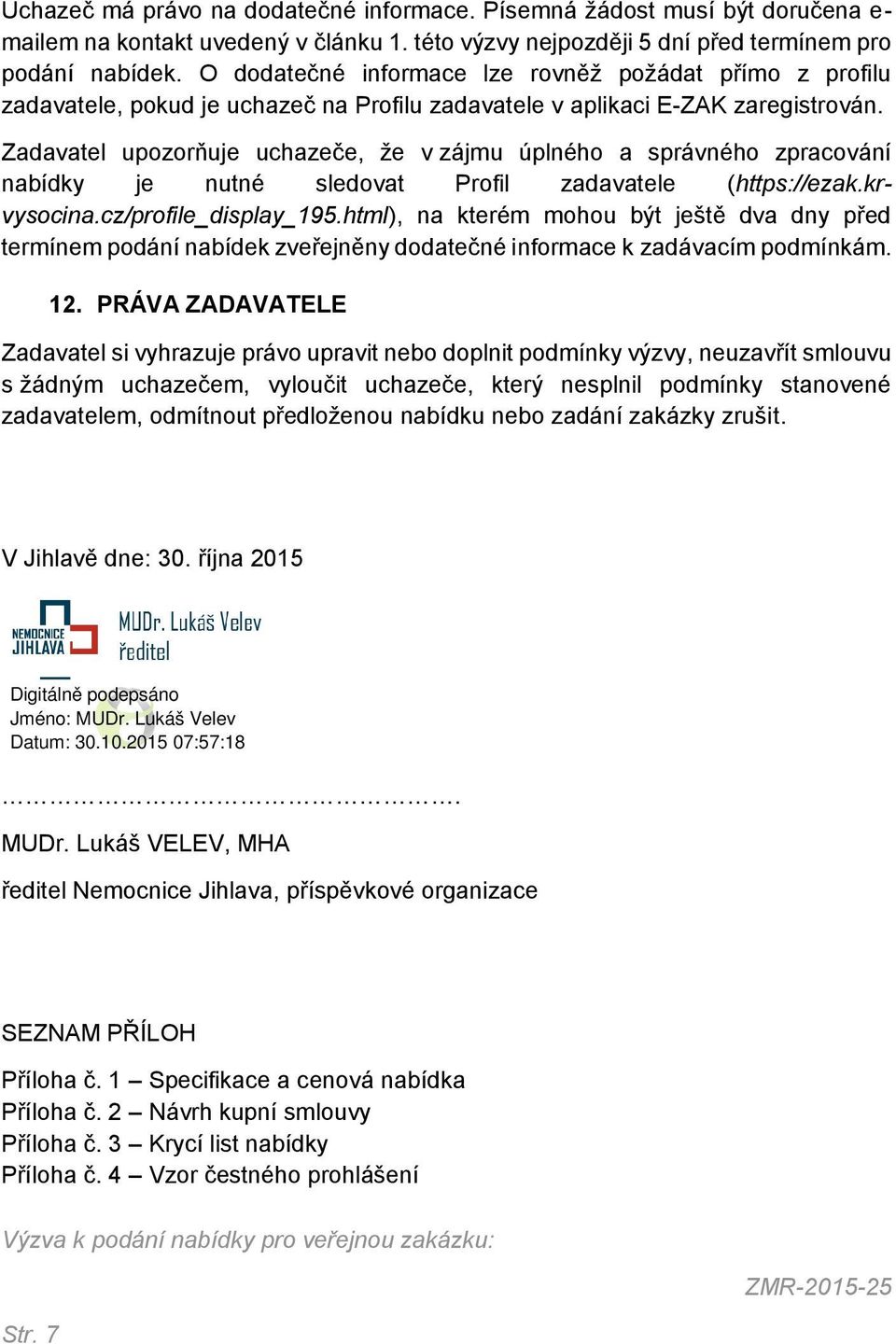 Zadavatel upozorňuje uchazeče, že v zájmu úplného a správného zpracování nabídky je nutné sledovat Profil zadavatele (https://ezak.krvysocina.cz/profile_display_195.