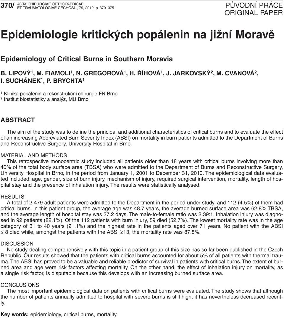 BRYCHTA 1 1 Klinika popálenin a rekonstrukční chirurgie FN Brno 2 Institut biostatistiky a analýz, MU Brno ABSTRACT The aim of the study was to define the principal and additional characteristics of