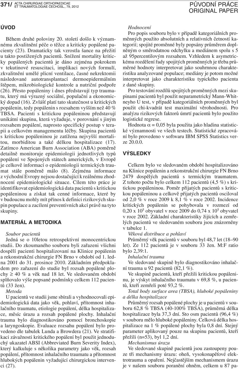 autotransplantací dermoepidermálním štěpem, mikrobiologické kontrole a nutriční podpoře (26).