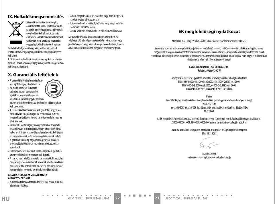 Nem szabad a háztartási vegyes hulladék közé dobni, hanem hulladékfeldolgozónál vagy visszavételi helyen kell leadni, illetve az ilyen jellegű hulladékok gyűjtőhelyére kell vinni.