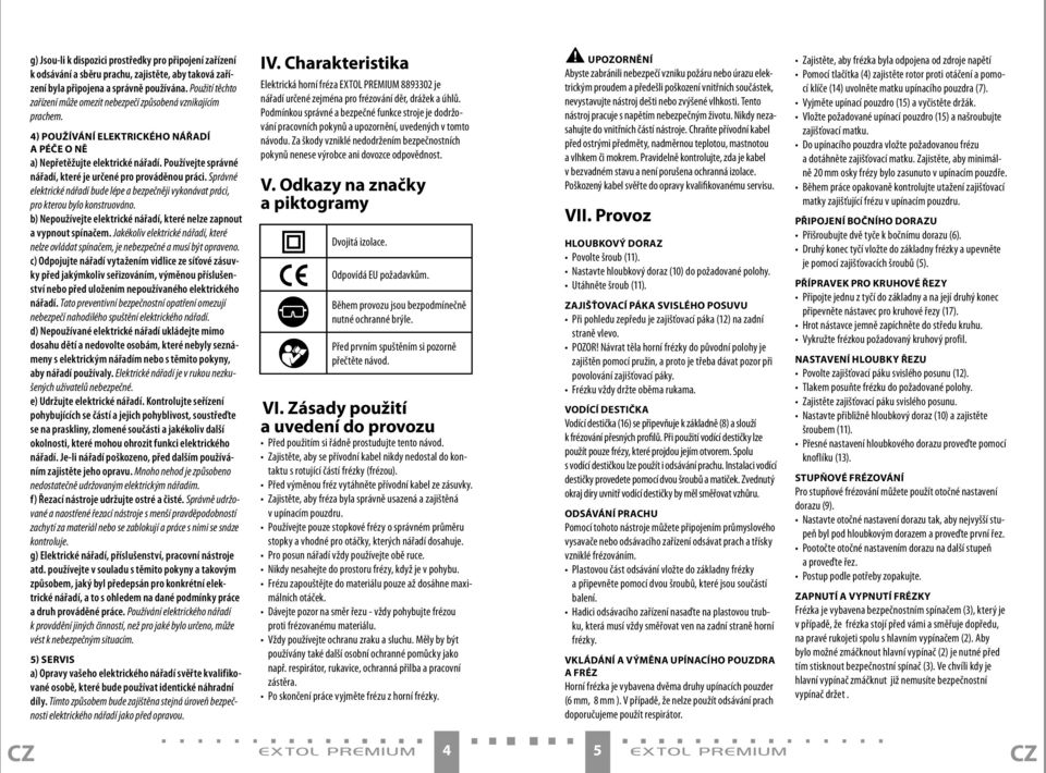 Používejte správné nářadí, které je určené pro prováděnou práci. Správné elektrické nářadí bude lépe a bezpečněji vykonávat práci, pro kterou bylo konstruováno.