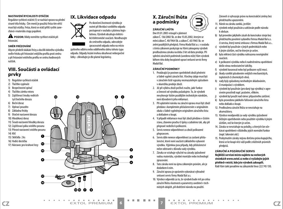SMĚR FRÉZOVÁNÍ Abyste předešli skákání frézy a docílili dobrého výsledku veďte frézku při frézování vnějšího profilu proti směru a při frézování vnitřního profilu ve směru hodinových ručiček. VIII.