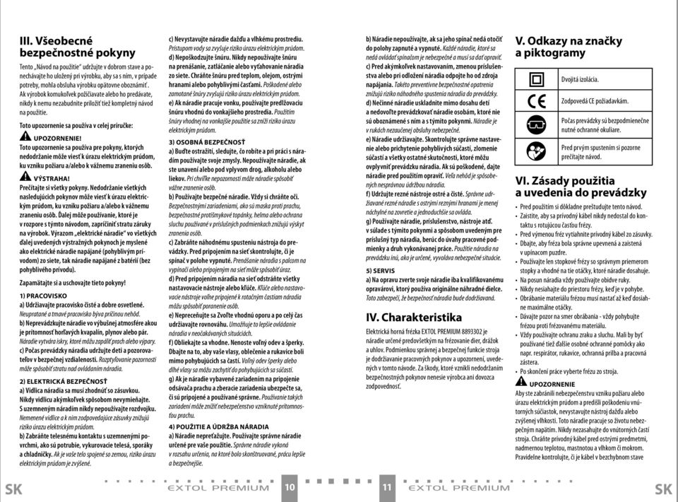 Toto upozornenie sa používa pre pokyny, ktorých nedodržanie môže viesť k úrazu elektrickým prúdom, ku vzniku požiaru a/alebo k vážnemu zraneniu osôb. VÝSTRAHA! Prečítajte si všetky pokyny.