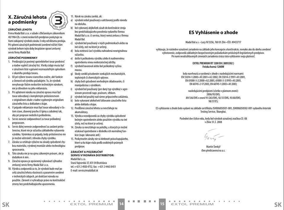 Pri splnení záručných podmienok (uvedené nižšie) Vám výrobok behom tejto doby bezplatne opraví zmluvný servis firmy Madal Bal. ZÁRUČNÉ PODMIENKY 1.