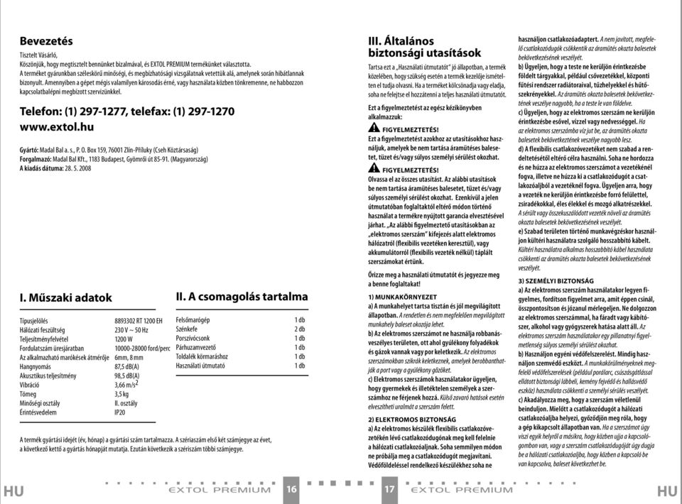 Amennyiben a gépet mégis valamilyen károsodás érné, vagy használata közben tönkremenne, ne habbozzon kapcsolatbalépni megbízott szervizünkkel. Telefon: (1) 297-1277, telefax: (1) 297-1270 www.extol.