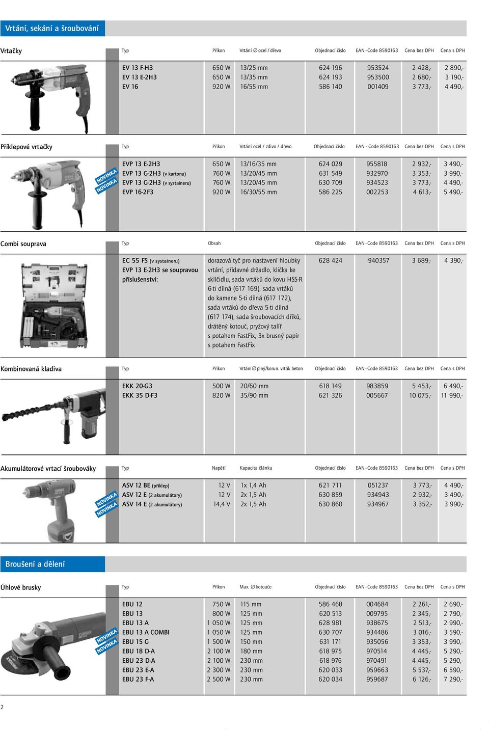 DPH Cena s DPH EVP 13 E-2H3 650 W 13/16/35 mm 624 029 955818 2 932,- 3 490,- EVP 13 G-2H3 (v kartonu) 760 W 13/20/45 mm 631 549 932970 3 353,- 3 990,- EVP 13 G-2H3 (v systaineru) 760 W 13/20/45 mm