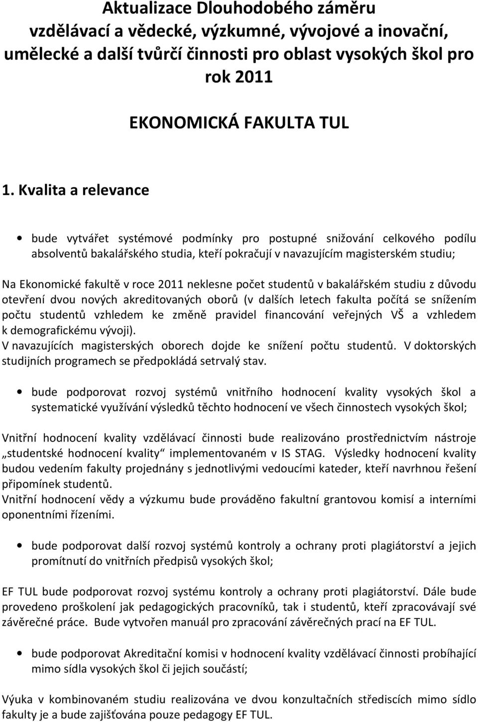 roce 2011 neklesne počet studentů v bakalářském studiu z důvodu otevření dvou nových akreditovaných oborů (v dalších letech fakulta počítá se snížením počtu studentů vzhledem ke změně pravidel