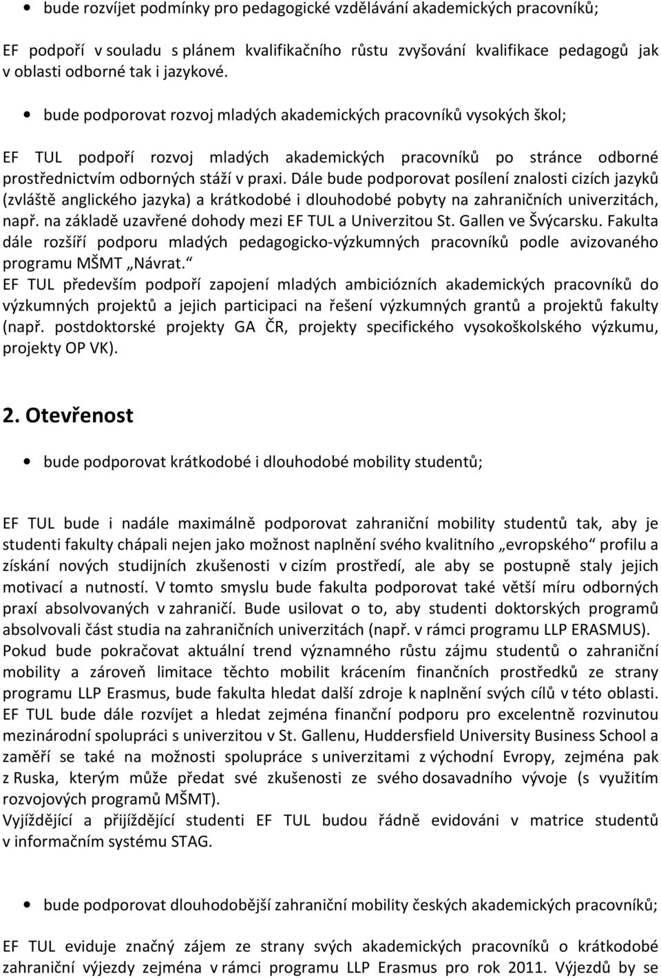 Dále bude podporovat posílení znalosti cizích jazyků (zvláště anglického jazyka) a krátkodobé i dlouhodobé pobyty na zahraničních univerzitách, např.