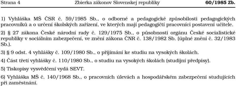 129/1975 Sb., o působnosti orgánu České socialistické republiky v sociálním zabezpečení, ve znění zákona ČNR č. 138/1982 Sb. (úplné znění č. 32/1983 Sb.). 3) 9 odst. 4 vyhlášky č.