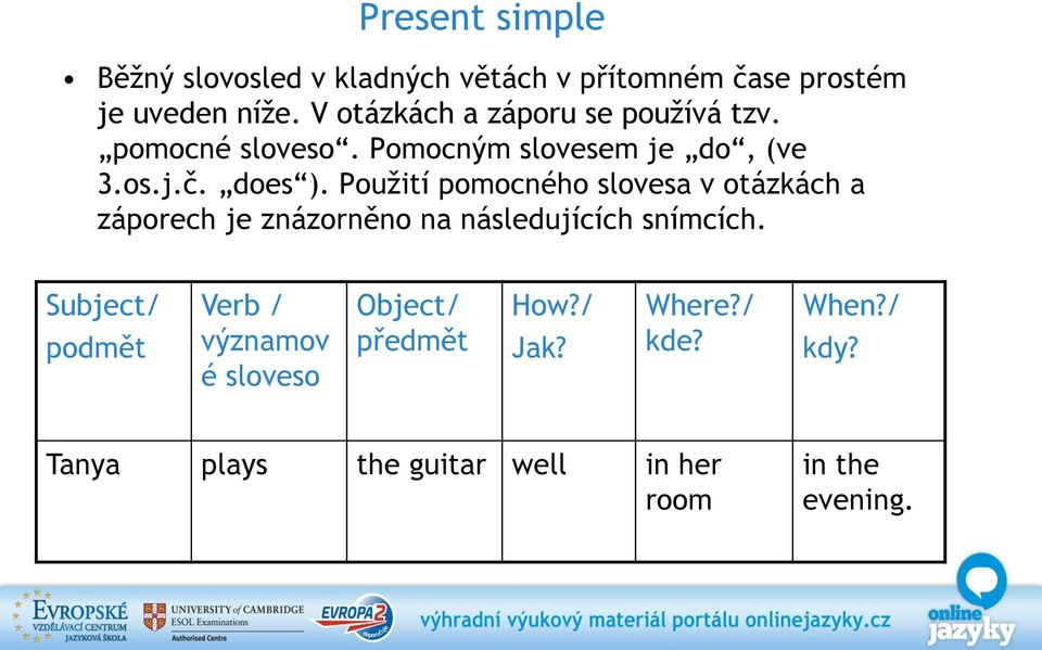 Použití pomocného slovesa v otázkách a záporech je znázorněno na následujících snímcích.