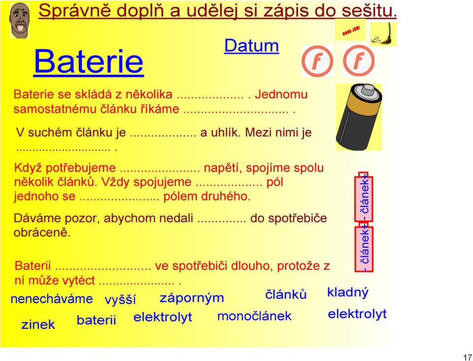 Vždy spojujeme... pól jednoho se... pólem druhého. Dáváme pozor, abychom nedali... do spotřebiče obráceně. Baterii.