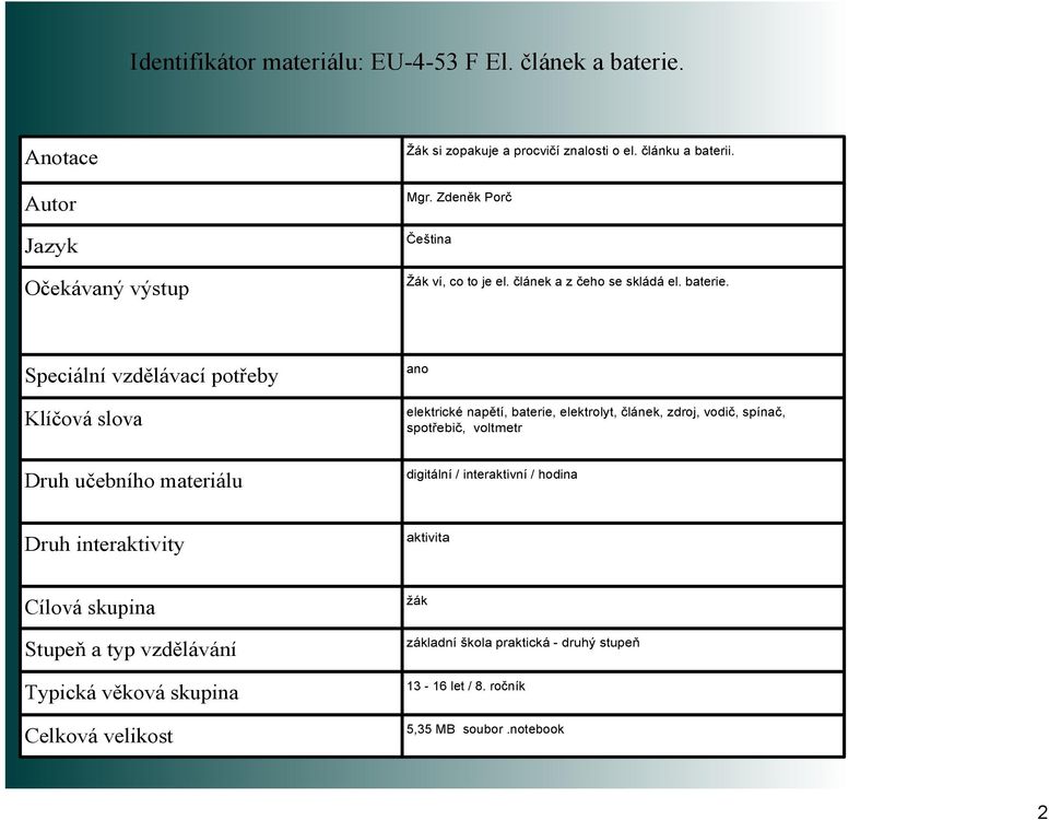 Speciální vzdělávací potřeby Klíčová slova Druh učebního materiálu ano elektrické napětí, baterie, elektrolyt,, zdroj, vodič, spínač, spotřebič,
