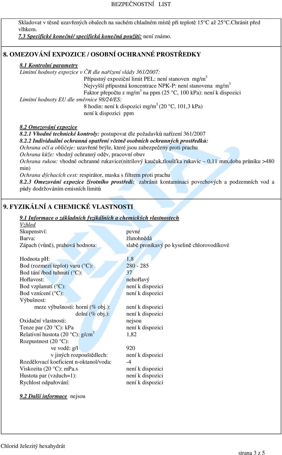 1 Kontrolní parametry Limitní hodnoty expozice v ČR dle nařízení vlády 361/2007: Přípustný expoziční limit PEL: není stanoven mg/m 3 Nejvyšší přípustná koncentrace NPK-P: není stanovena mg/m 3 Faktor