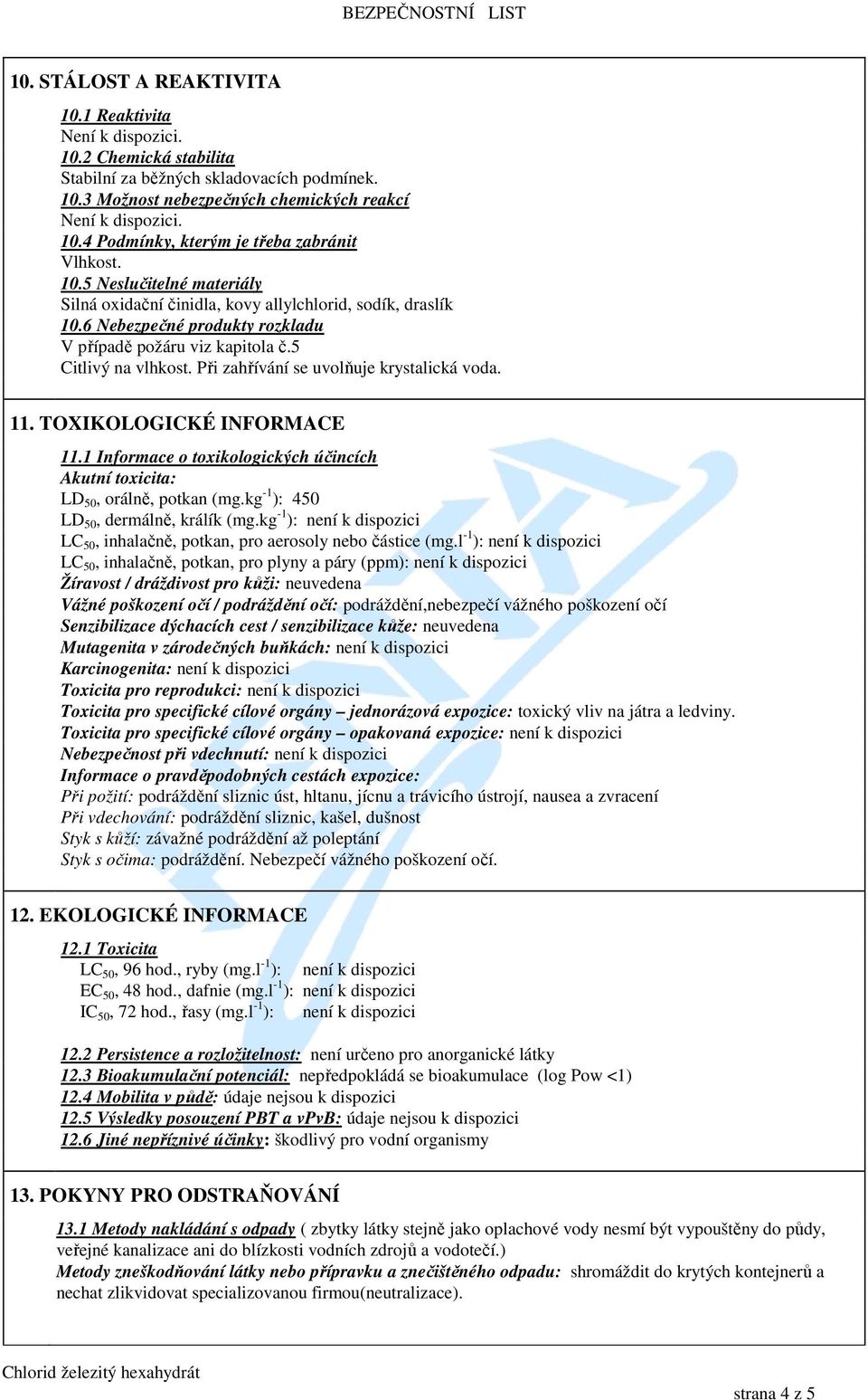 Při zahřívání se uvolňuje krystalická voda. 11. TOXIKOLOGICKÉ INFORMACE 11.1 Informace o toxikologických účincích Akutní toxicita: LD 50, orálně, potkan (mg.kg -1 ): 450 LD 50, dermálně, králík (mg.