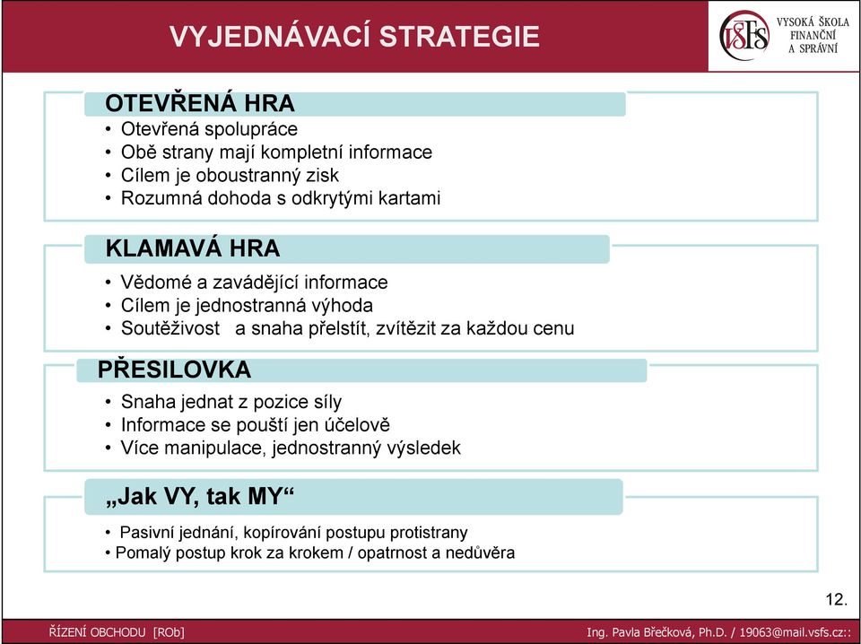 přelstít, zvítězit za každou cenu PŘESILOVKA Snaha jednat z pozice síly Informace se pouští jen účelově Více manipulace,