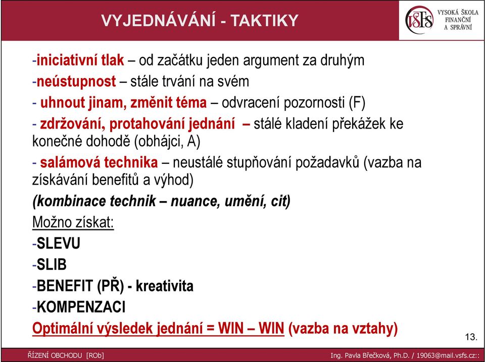 salámová technika neustálé stupňování požadavků (vazba na získávání benefitů a výhod) (kombinace technik nuance, umění, cit)