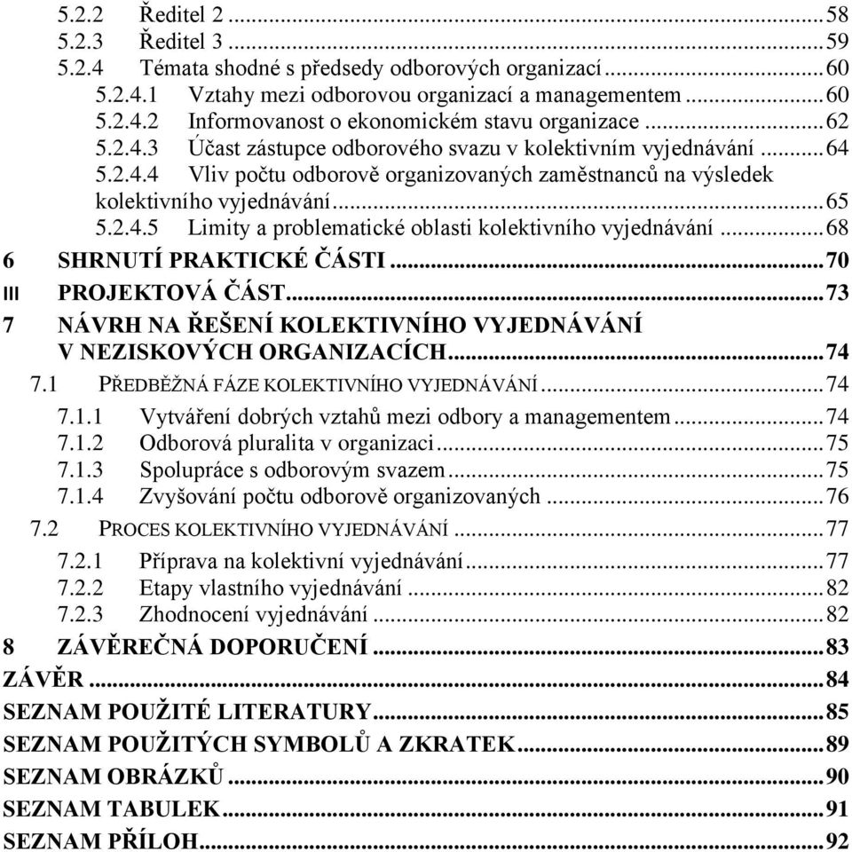 .. 68 6 SHRNUTÍ PRAKTICKÉ ČÁSTI... 70 III PROJEKTOVÁ ČÁST... 73 7 NÁVRH NA ŘEŠENÍ KOLEKTIVNÍHO VYJEDNÁVÁNÍ V NEZISKOVÝCH ORGANIZACÍCH... 74 7.1 PŘEDBĚŽNÁ FÁZE KOLEKTIVNÍHO VYJEDNÁVÁNÍ... 74 7.1.1 Vytváření dobrých vztahů mezi odbory a managementem.