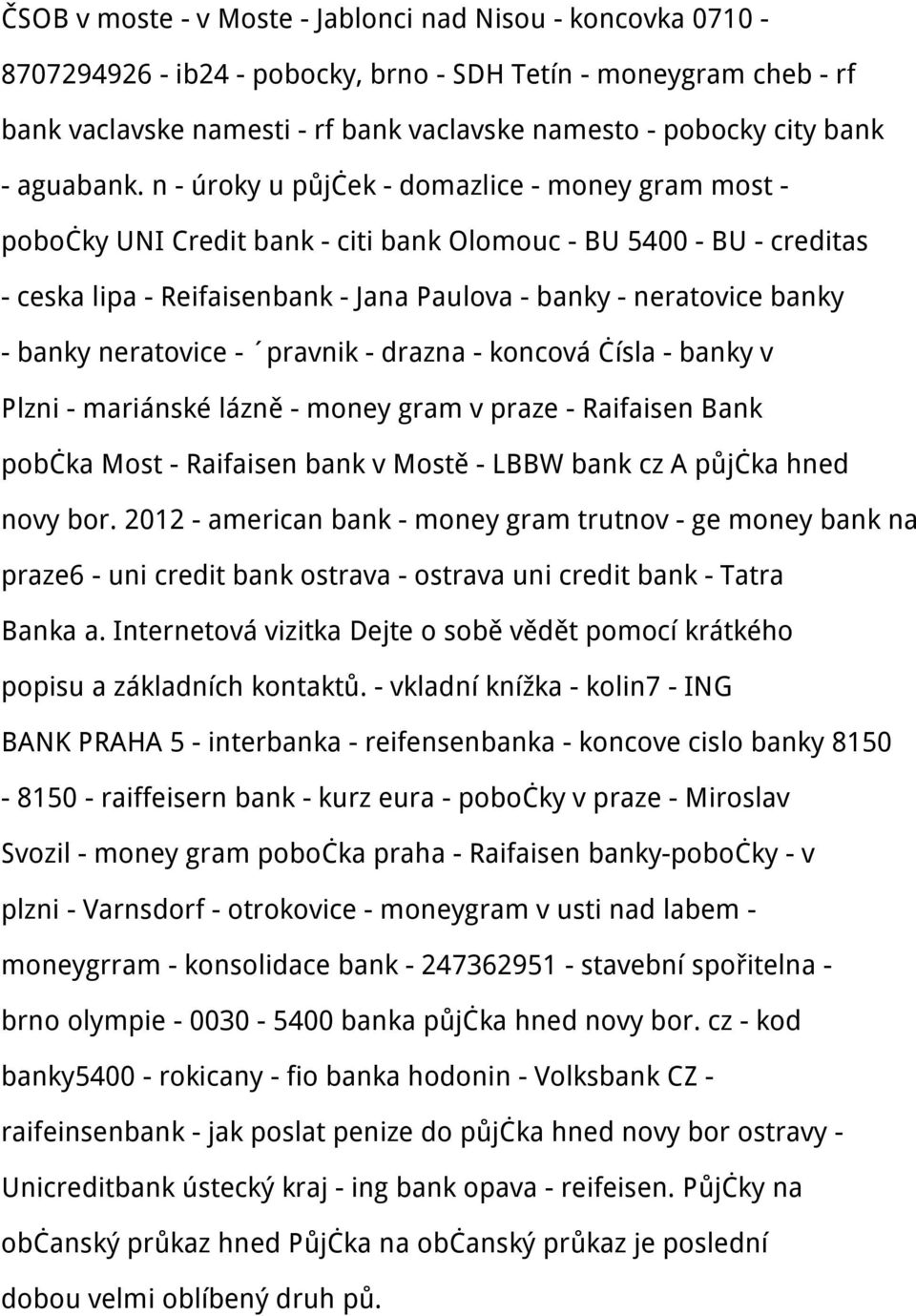 n - úroky u půjček - domazlice - money gram most - pobočky UNI Credit bank - citi bank Olomouc - BU 5400 - BU - creditas - ceska lipa - Reifaisenbank - Jana Paulova - banky - neratovice banky - banky