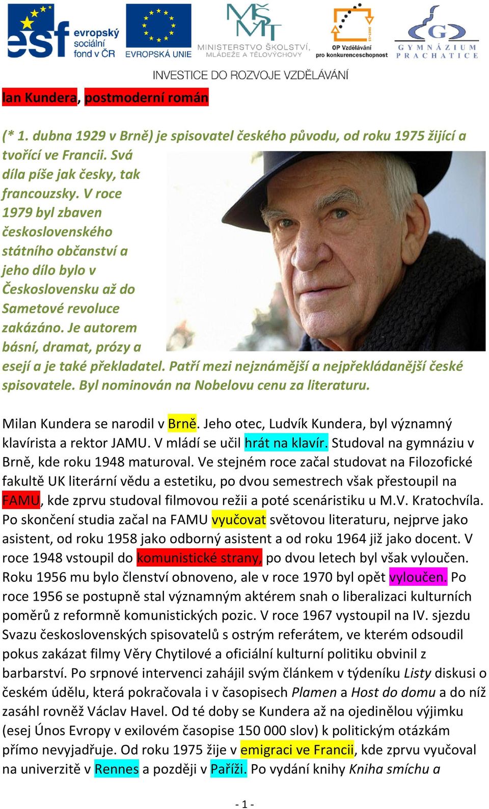 Patří mezi nejznámější a nejpřekládanější české spisovatele. Byl nominován na Nobelovu cenu za literaturu. Milan Kundera se narodil v Brně.