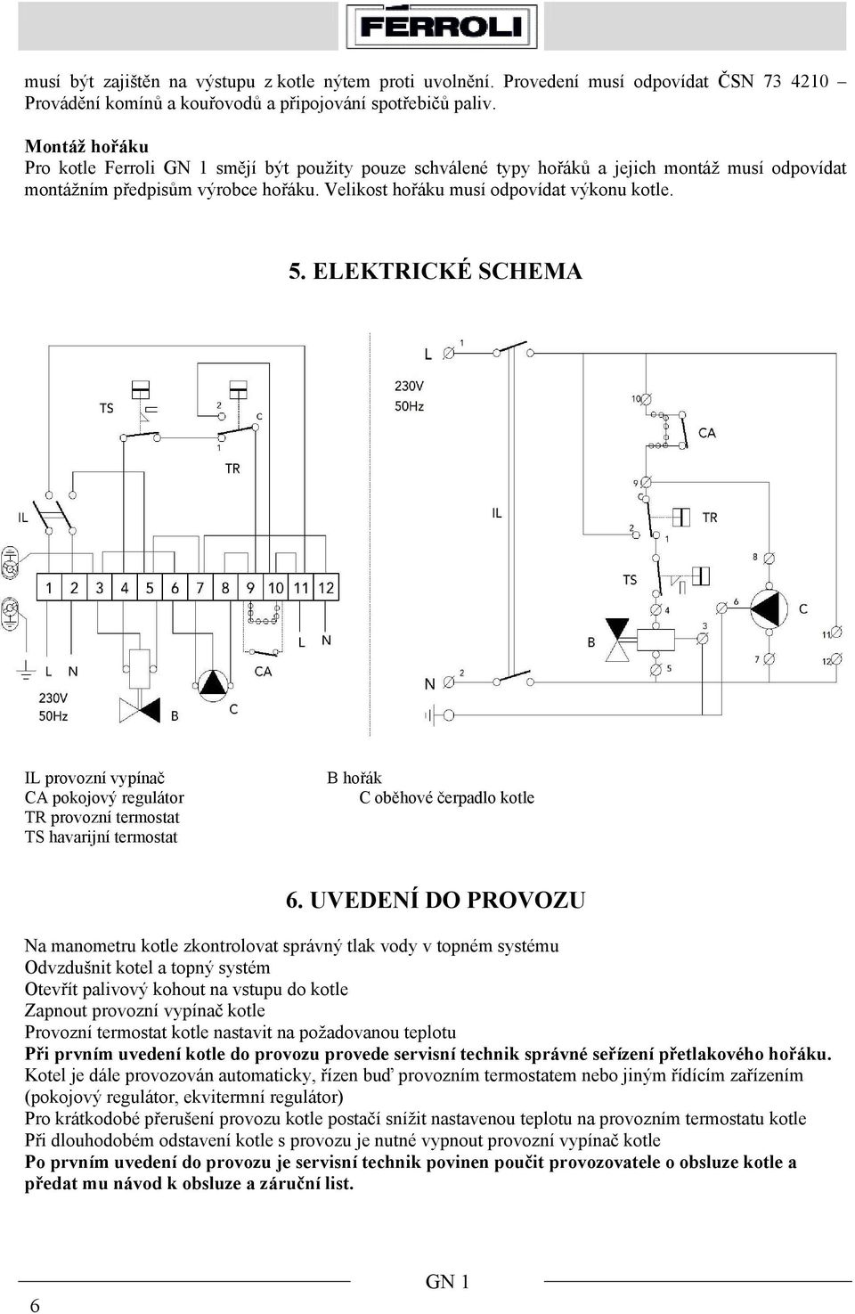 ELEKTRICKÉ SCHEMA IL provozní vypínač CA pokojový regulátor TR provozní termostat TS havarijní termostat B hořák C oběhové čerpadlo kotle 6.