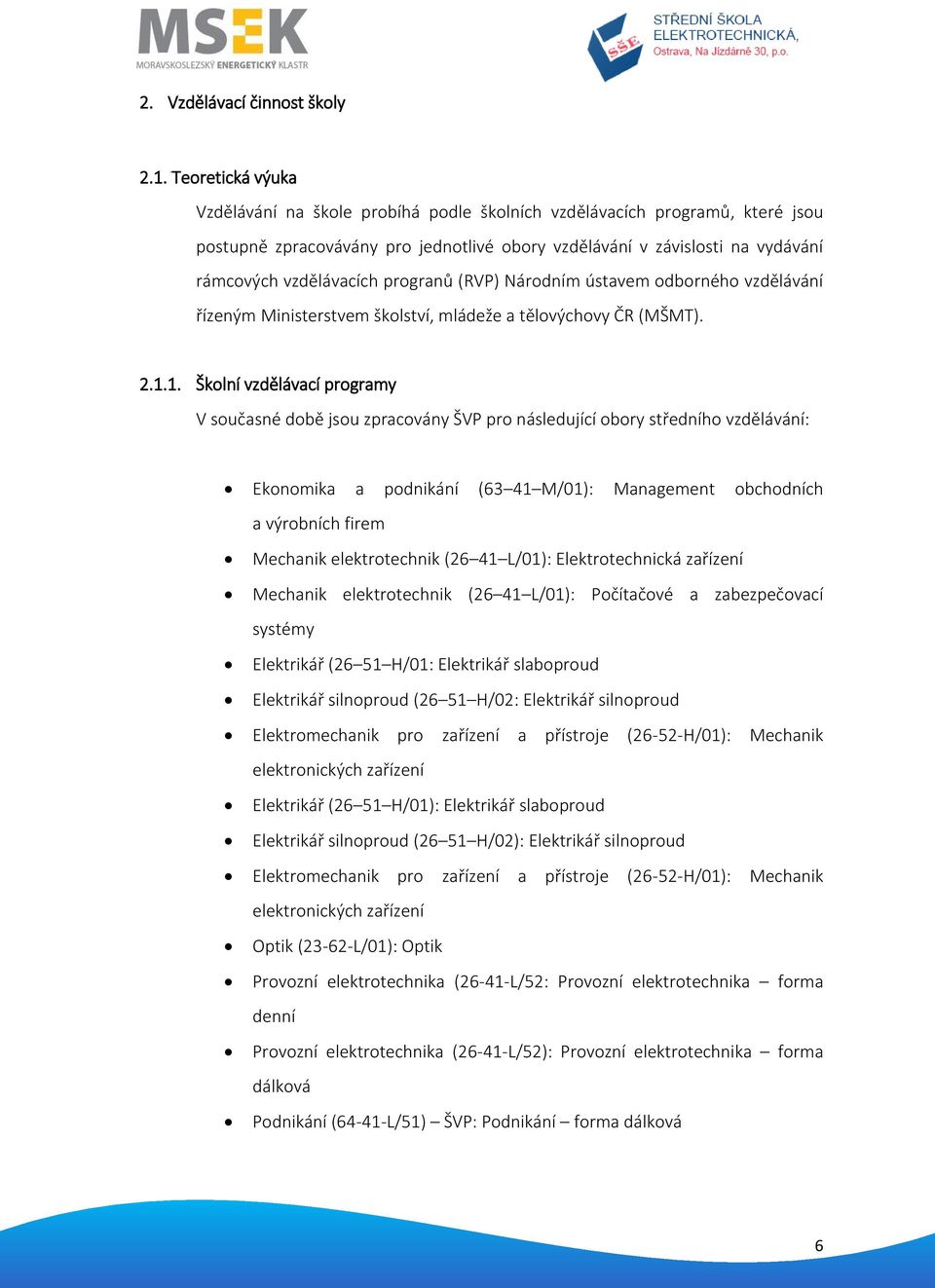 progranů (RVP) Národním ústavem odborného vzdělávání řízeným Ministerstvem školství, mládeže a tělovýchovy ČR (MŠMT). 2.1.