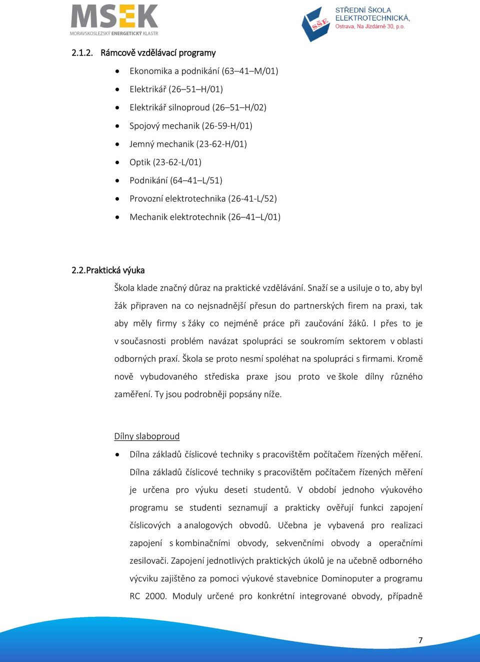 Snaží se a usiluje o to, aby byl žák připraven na co nejsnadnější přesun do partnerských firem na praxi, tak aby měly firmy s žáky co nejméně práce při zaučování žáků.