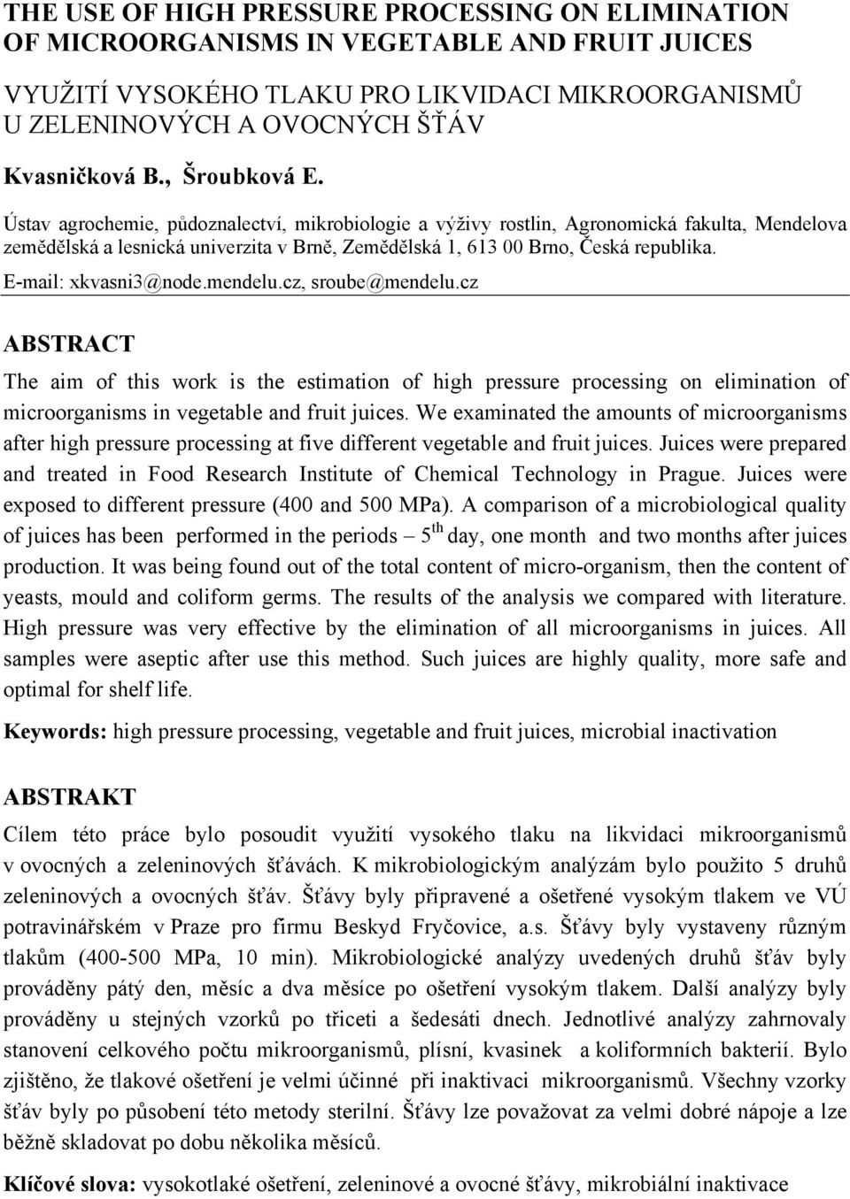 E-mail: xkvasni3@node.mendelu.cz, sroube@mendelu.cz ABSTRACT The aim of this work is the estimation of high pressure processing on elimination of microorganisms in vegetable and fruit juices.