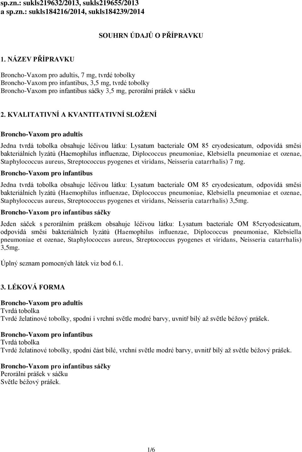 KVALITATIVNÍ A KVANTITATIVNÍ SLOŽENÍ Jedna tvrdá tobolka obsahuje léčivou látku: Lysatum bacteriale OM 85 cryodesicatum, odpovídá směsi bakteriálních lyzátů (Haemophilus influenzae, Diplococcus