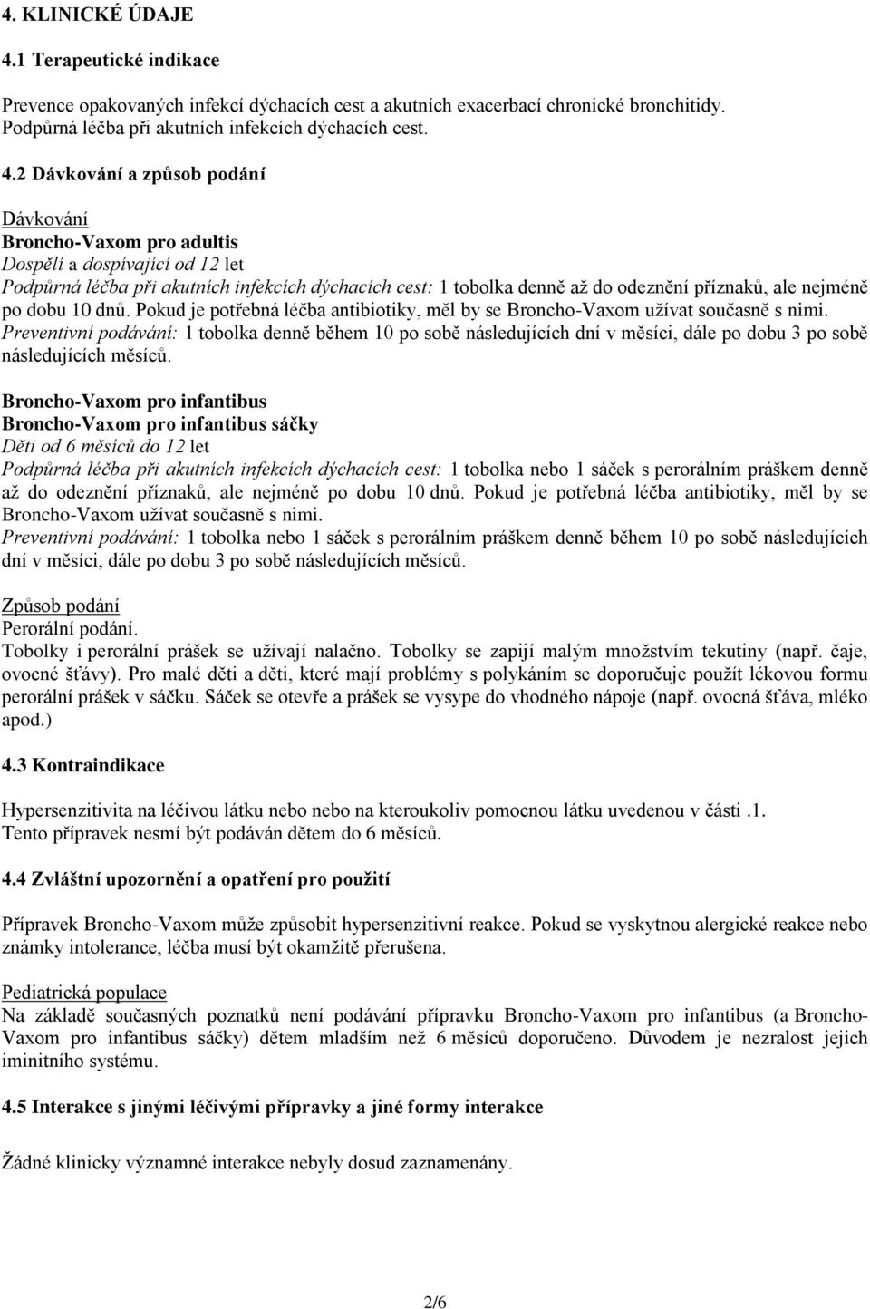 2 Dávkování a způsob podání Dávkování Dospělí a dospívající od 12 let Podpůrná léčba při akutních infekcích dýchacích cest: 1 tobolka denně až do odeznění příznaků, ale nejméně po dobu 10 dnů.