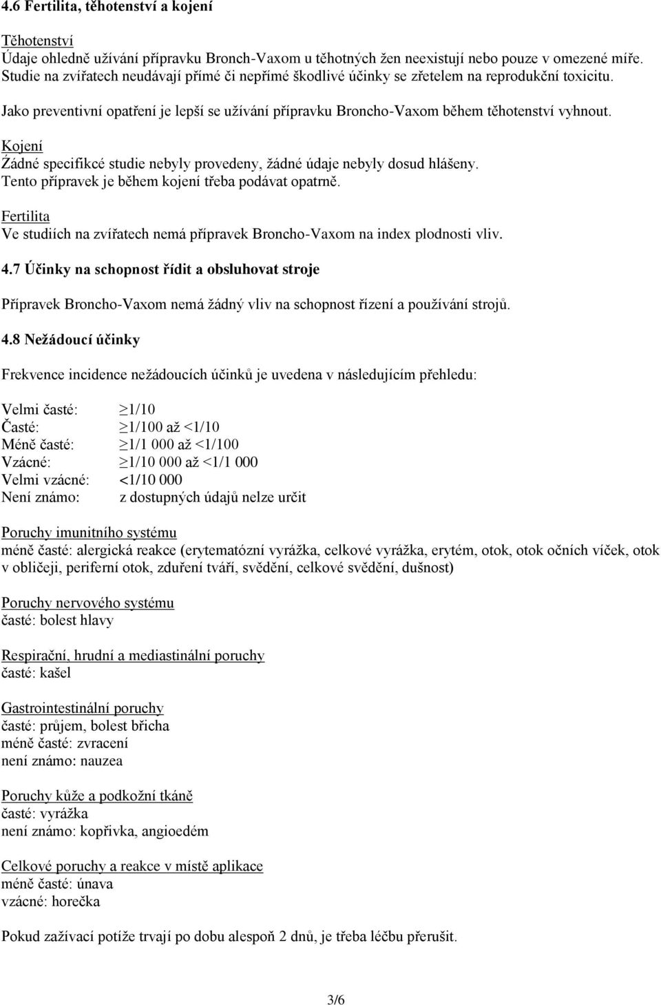 Kojení Źádné specifikcé studie nebyly provedeny, žádné údaje nebyly dosud hlášeny. Tento přípravek je během kojení třeba podávat opatrně.